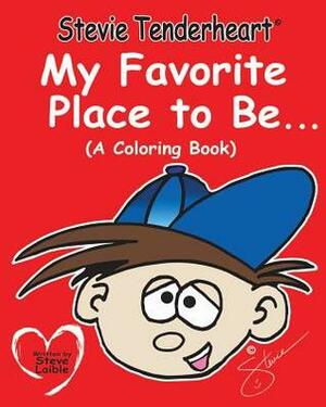 Stevie Tenderheart My Favorite Place to Be...a Coloring Book by Steve William Laible, Tom Piper, Chase Howard Laible, Nancy Watson