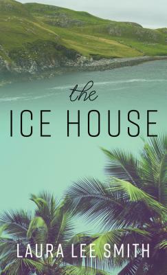The Ice House by Laura Lee Smith
