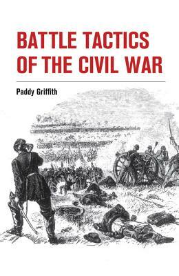 Battle Tactics of the Civil War by Paddy Griffith