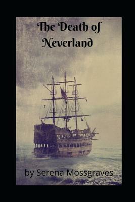 The Death of Neverland by Serena Mossgraves