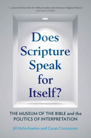 Does Scripture Speak for Itself?: The Museum of the Bible and the Politics of Interpretation by Jill Hicks-Keeton, Cavan W. Concannon