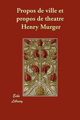 Propos de Ville Et Propos de Th[tre by Henri Murger