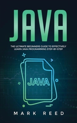 Java: The ultimate beginners guide to effectively learn Java programming step-by-step by Mark Reed