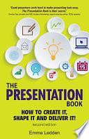 The Presentation Book: How To Create It, Shape It And Deliver It! Improve Your Presentation Skills Now by Emma Ledden