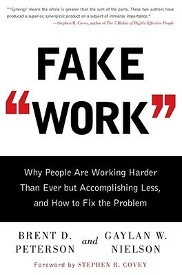 Fake Work: Why People Are Working Harder than Ever but Accomplishing Less, and How to Fix the Problem by Brent D. Peterson