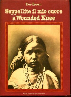 Seppellite il mio cuore a Wounded Knee by Dee Brown