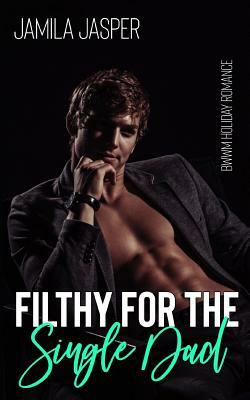 Filthy For The Single Dad: A Holiday Romance by Jamila Jasper