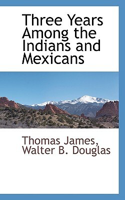 Three Years Among the Indians and Mexicans by Thomas James