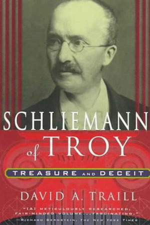 Schliemann of Troy: Treasure and Deceit by David A. Traill