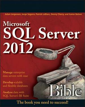 Microsoft SQL Server 2012 Bible by Adam Jorgensen, Patrick LeBlanc, Jorge Segarra