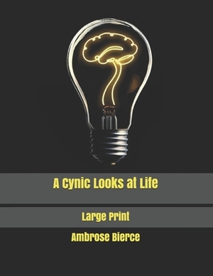 A Cynic Looks at Life: Large Print by Ambrose Bierce