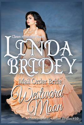 Mail Order Bride: Westward Moon: A Clean Historical Cowboy Romance by Linda Bridey