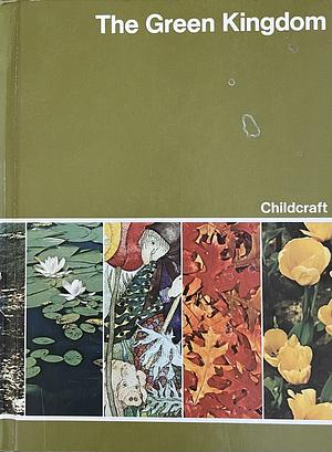 The Green Kingdom: The Childcraft How and Why Library Volume #6 by Childcraft International