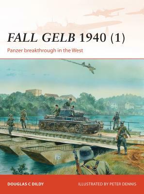 Fall Gelb 1940 (1): Panzer Breakthrough in the West by Douglas C. Dildy