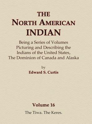 The North American Indian Volume 16 - The Tiwa, The Keres by Edward S. Curtis