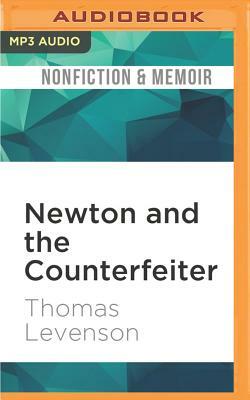 Newton and the Counterfeiter: The Unknown Detective Career of the World's Greatest Scientist by Thomas Levenson