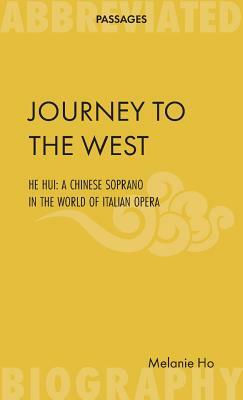 Journey to the West: He Hui: A Chinese Soprano in the World of Italian Opera by Melanie Ho