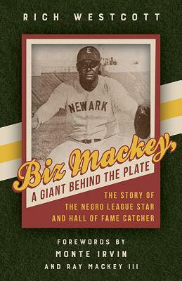 Biz Mackey, a Giant Behind the Plate: The Story of the Negro League Star and Hall of Fame Catcher by Rich Westcott