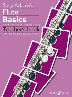 Flute Basics: A Method for Individual and Group Learning (Teacher's Book) by Sally Adams