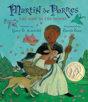 Martin de Porres: The Rose in the Desert by Gary D. Schmidt, David Díaz