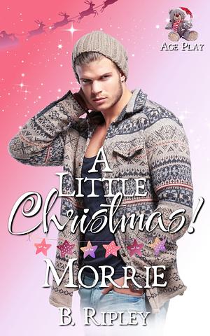 A Little Christmas!: Morrie by B. Ripley, B. Ripley