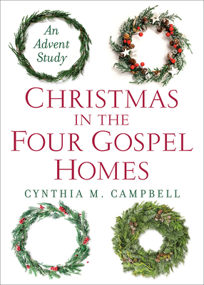 Christmas in the Four Gospel Homes: An Advent Study by Cynthia M. Campbell