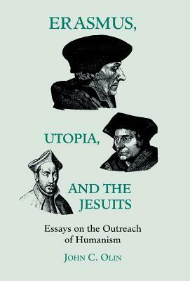 Erasmus, Utopia, and the Jesuits: Essays on the Outreach of Humanism by John C. Olin