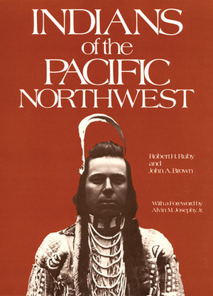 Indians of the Pacific Northwest: A History by John A. Brown, Robert H. Ruby