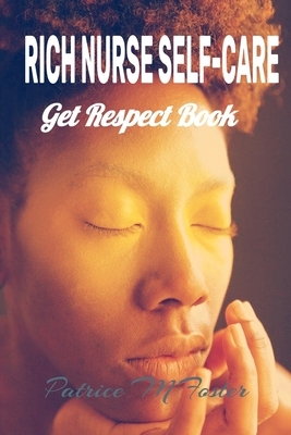 Rich Nurse Self Care: Get Respect Book by Patrice M. Foster