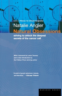 Natural Obsessions: Striving to Unlock the Deepest Secrets of the Cancer Cell by Natalie Angier