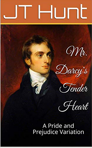 Mr. Darcy's Tender Heart: A Pride and Prejudice Variation by J.T. Hunt, J.T. Hunt
