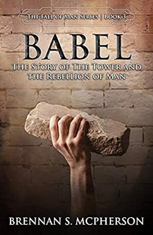 Babel: The Story of the Tower and the Rebellion of Man by Brennan S. McPherson