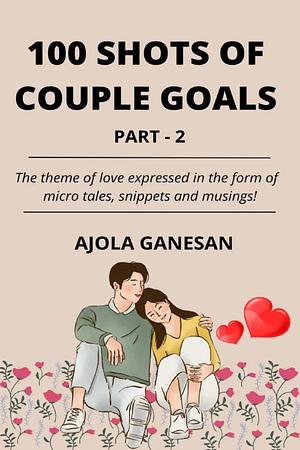 100 Shots of Couple Goals Part-2 by Ajola Ganesan, Ajola Ganesan