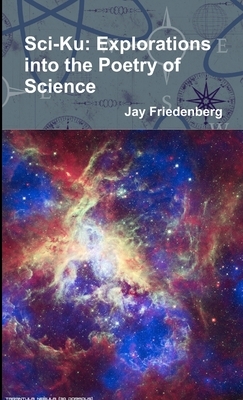 Sci-Ku: Explorations into the Poetry of Science by Jay Friedenberg