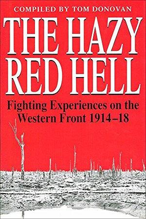 The Hazy Red Hell: Fighting Experiences on the Western Front 1914-18 by Tom Donovan