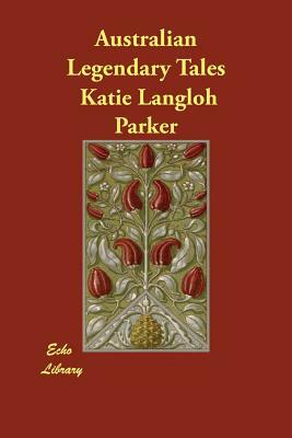 Australian Legendary Tales by Katie Langloh Parker