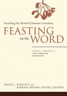 Feasting on the Word: Year C, Vol. 2: Lent Through Eastertide by 