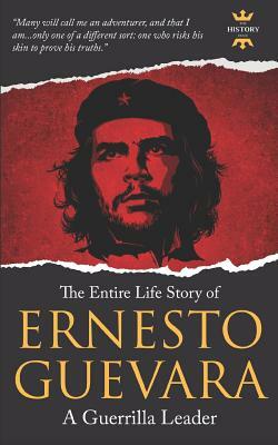 Ernesto Guevara: A Guerrilla Leader. The Entire Life Story by The History Hour
