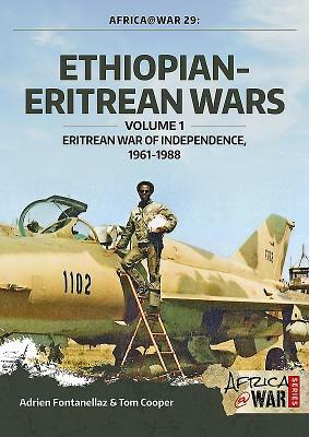 Ethiopian-Eritrean Wars, Volume 1: Eritrean War of Independence, 1961-1988 by Adrien Fontanellaz, Tom Cooper