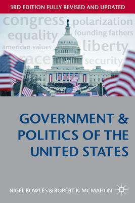 Government and Politics of the United States by Robert K. McMahon, Nigel Bowles