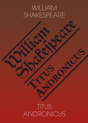 Titus Andronicus by William Shakespeare