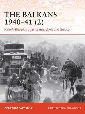 The Balkans 1940-41 (2): Hitler's Blitzkrieg Against Yugoslavia and Greece by Pier Paolo Battistelli