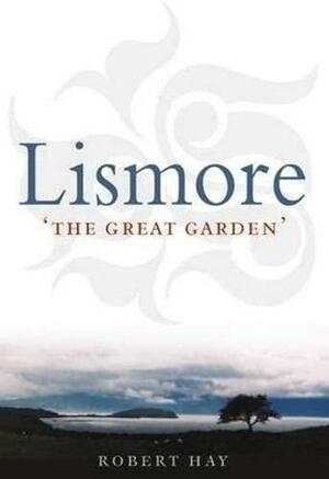 Lismore: The Great Garden by Robert K. M. Hay