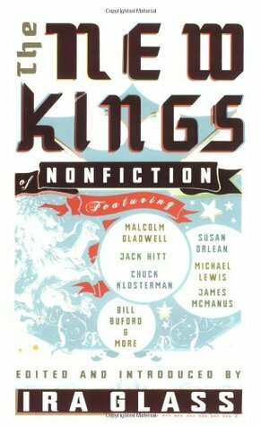 The New Kings of Nonfiction by James McManus, Lawrence Weschler, Chuck Klosterman, Jack Hitt, Mark Bowden, Coco Henson Scales, Dan Savage, David Foster Wallace, Susan Orlean, Bill Buford, Michael Pollan, Lee Sandlin, Ira Glass