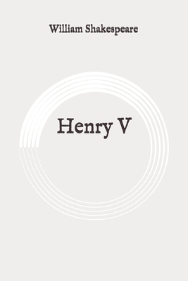 Henry V: Original by William Shakespeare