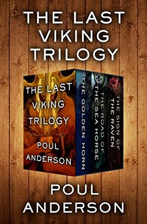The Last Viking Trilogy: The Golden Horn, The Road of the Sea Horse, and The Sign of the Raven by Poul Anderson