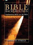 Bible Backgrounds: Explanatory Notes on the Bible by Merle D. Strege