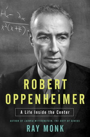 Robert Oppenheimer: A Life Inside the Center by Ray Monk