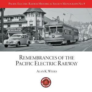 PERYHS Monograph 9: Alan K. Weeks, Remembrances of the Pacific Electric Railway by Jim Bunte