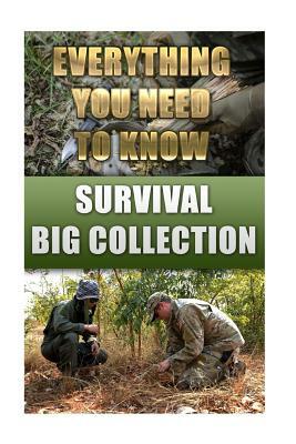 Survival Big Collection: Everything You Need to Know: (Survival Guide, Survival Gear) by Steve White